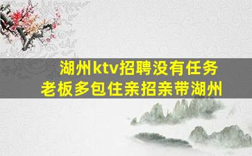 湖州ktv招聘没有任务老板多包住亲招亲带湖州